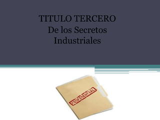 TITULO TERCERO
  De los Secretos
   Industriales
 
