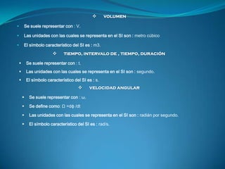       volumen

       Se suele representar con : V.

       Las unidades con las cuales se representa en el SI son : me...