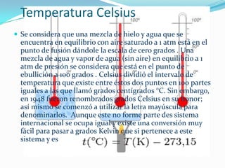 Temperatura Celsius
 Se considera que una mezcla de hielo y agua que se
  encuentra en equilibrio con aire saturado a 1 a...