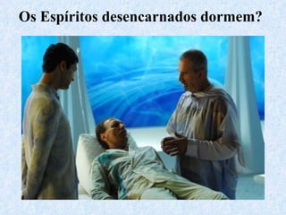Os Espíritos desencarnados dormem? 