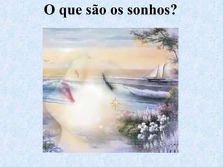 O que são os sonhos? 