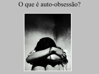 O que é auto-obsessão? 