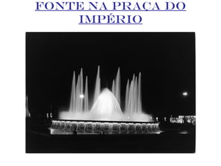 FONTE NA PRAÇA DO
IMPÉRIO
 