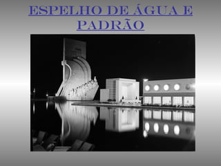 ESPELHO DE ÁGUA E
PADRÃO
 