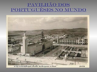 PAVILHÃO DOS
PORTUGUÊSES NO MUNDO
 