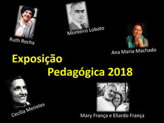 Exposição
Pedagógica 2018
Mary França e Eliardo França
 