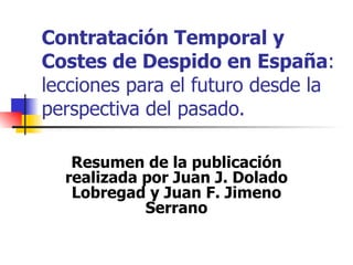 Contratación Temporal y Costes de Despido en España : lecciones para el futuro desde la perspectiva del pasado. Resumen de la publicación realizada por Juan J. Dolado Lobregad y Juan F. Jimeno Serrano 