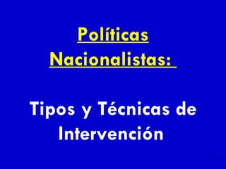 Políticas Nacionalistas:  Tipos y Técnicas de Intervención   