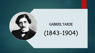 GABRIEL TARDE
(1843-1904)
 