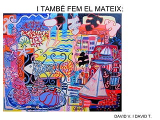 I TAMBÉ FEM EL MATEIX:
DAVID V. I DAVID T.
 