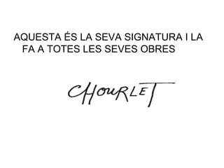 AQUESTA ÉS LA SEVA SIGNATURA I LA
FA A TOTES LES SEVES OBRES
 