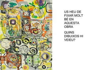 US HEU DE
FIXAR MOLT
BÉ EN
AQUESTA
OBRA
QUINS
DIBUIXOS HI
VEIEU?
 