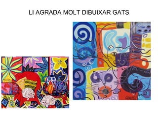 LI AGRADA MOLT DIBUIXAR GATS
 