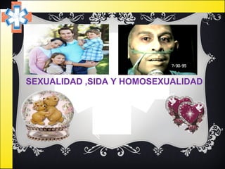 SEXUALIDAD ,SIDA Y HOMOSEXUALIDAD
 