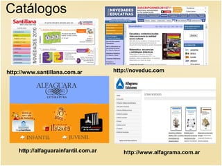 Catálogos
http://www.santillana.com.ar http://noveduc.com
http://www.alfagrama.com.arhttp://alfaguarainfantil.com.ar
 
