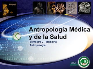 Antropología Médica
                                        y de la Salud
                                        Semestre 2 - Medicina
                                        Antropología




                                                                UCEVA   LOGO
Copyright © Eyder Alexander Rodríguez
 
