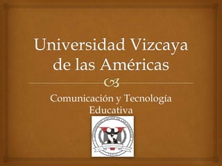 Comunicación y Tecnología
       Educativa
 