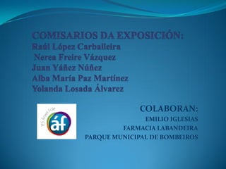 COLABORAN:
EMILIO IGLESIAS
FARMACIA LABANDEIRA
PARQUE MUNICIPAL DE BOMBEIROS

 
