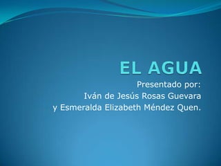 Presentado por:
Iván de Jesús Rosas Guevara
y Esmeralda Elizabeth Méndez Quen.
 