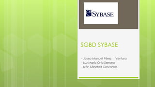 SGBD SYBASE 
- Josep Manuel Pérez Ventura 
- Luz María Ortiz Serrano 
- Iván Sánchez Cervantes 
 