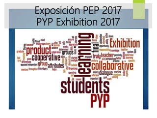 Exposición PEP 2017
PYP Exhibition 2017
 