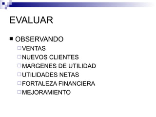 EVALUAR OBSERVANDO VENTAS NUEVOS CLIENTES MARGENES DE UTILIDAD UTILIDADES NETAS FORTALEZA FINANCIERA MEJORAMIENTO 