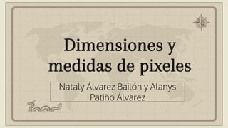 Dimensiones y
medidas de pixeles
Nataly Álvarez Bailón y Alanys
Patiño Álvarez
 