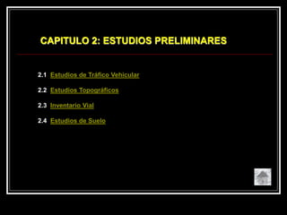 2.1 Estudios de Tráfico Vehicular
2.2 Estudios Topográficos
2.3 Inventario Vial
2.4 Estudios de Suelo
CAPITULO 2: ESTUDIOS PRELIMINARES
 