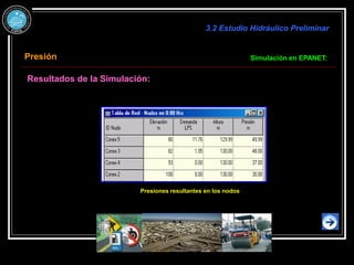  
s
Ingeniería
tes
Habi
de 7055
tan
# 
Mayoración
de
Factor

2
Presiones resultantes en los nodos
Resultados de la Simulación:
Simulación en EPANET:
3.2 Estudio Hidráulico Preliminar
Presión
 