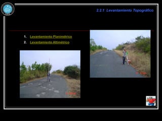 2.2.1 Levantamiento Topográfico
1. Levantamiento Planimétrico
2. Levantamiento Altimétrico
 