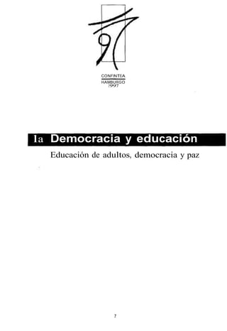 CONFINTEA
HAMBURGO
1997
la Democracia y educación
Educación de adultos, democracia y paz
7
 