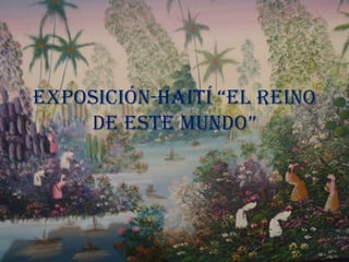 EXPOSICIÓN-HAITÍ “EL REINO
    DE ESTE MUNDO”
 