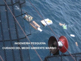 INGENIERIA PESQUERA CUIDADO DEL MEDIO AMBIENTE MARINO 