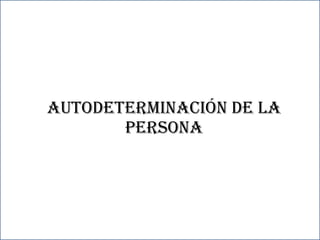 AUTODETERMINACIÓN DE LA PERSONA 