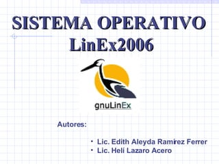 SISTEMA OPERATIVO  LinEx2006 Autores: ,[object Object],[object Object]