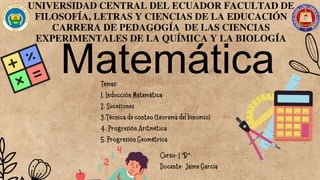 UNIVERSIDAD CENTRAL DEL ECUADOR FACULTAD DE
FILOSOFÍA, LETRAS Y CIENCIAS DE LA EDUCACIÓN
CARRERA DE PEDAGOGÍA DE LAS CIENCIAS
EXPERIMENTALES DE LA QUÍMICA Y LA BIOLOGÍA
Matemática
" "
 