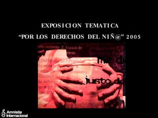 EXPOSICION TEMATICA “ POR LOS DERECHOS DEL NIÑ@” 2005 