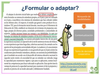 ¿Formular o adaptar?
http://www.eduteka.org/
pdfdir/EstandaresChile20
08.pdf
Búsqueda de
posibilidades
Contextualización
Toma de decisión
cooperativa
 