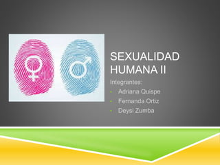 SEXUALIDAD
HUMANA II
Integrantes:
• Adriana Quispe
• Fernanda Ortiz
• Deysi Zumba
 