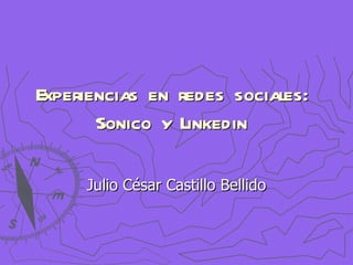 Experiencias en redes sociales:  Sonico y Linkedin  Julio César Castillo Bellido 