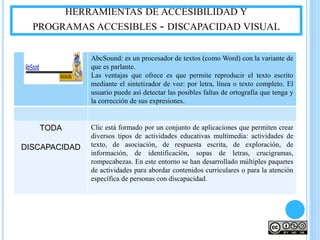 HERRAMIENTAS DE ACCESIBILIDAD Y
PROGRAMAS ACCESIBLES - DISCAPACIDAD VISUAL
AbcSound: es un procesador de textos (como Word...