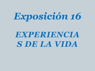Exposición 16
EXPERIENCIA
S DE LA VIDA
 