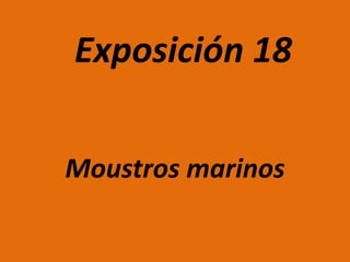 Exposición 18

Moustros marinos
 
