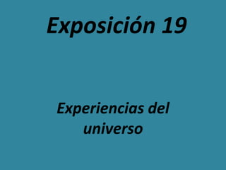 Exposición 19


Experiencias del
   universo
 