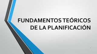 FUNDAMENTOSTEÓRICOS
DE LA PLANIFICACIÓN
1
 