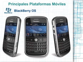 Principales Plataformas Móviles
   BlackBerry OS
 