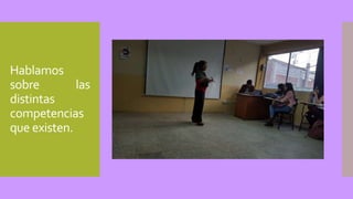 Hablamos
sobre las
distintas
competencias
que existen.
 