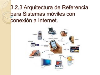 3.2.3 Arquitectura de Referencia
para Sistemas móviles con
conexión a Internet.
 