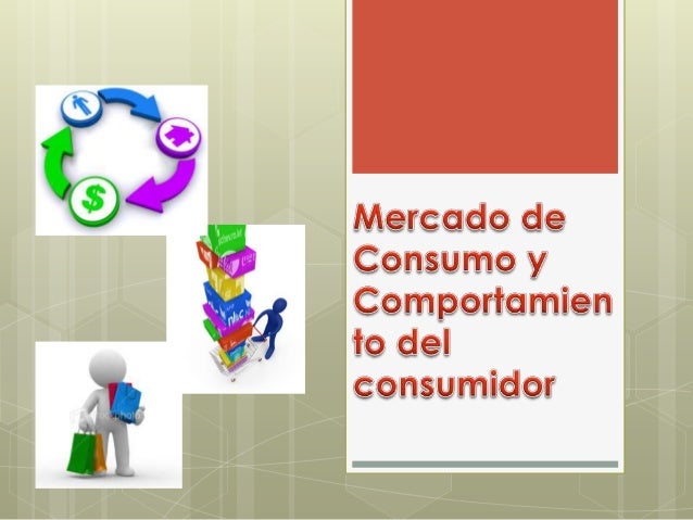 Mercados de consumo y comportamiento del consumidor