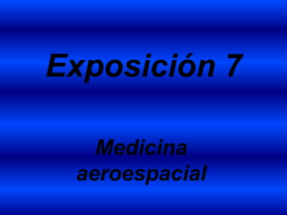 Exposición 7

   Medicina
 aeroespacial
 